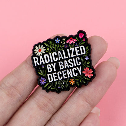 "RADICALIZED BY BASIC DECENCY" Enamel Pin – Floral Quote Brooch Lapel Badge, Fashion Accessory & Gift
