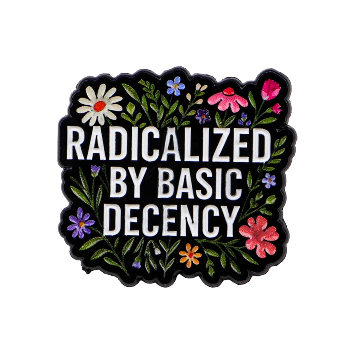 "RADICALIZED BY BASIC DECENCY" Enamel Pin – Floral Quote Brooch Lapel Badge, Fashion Accessory & Gift