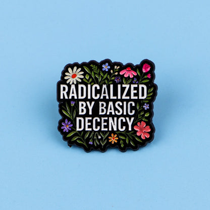 "RADICALIZED BY BASIC DECENCY" Enamel Pin – Floral Quote Brooch Lapel Badge, Fashion Accessory & Gift